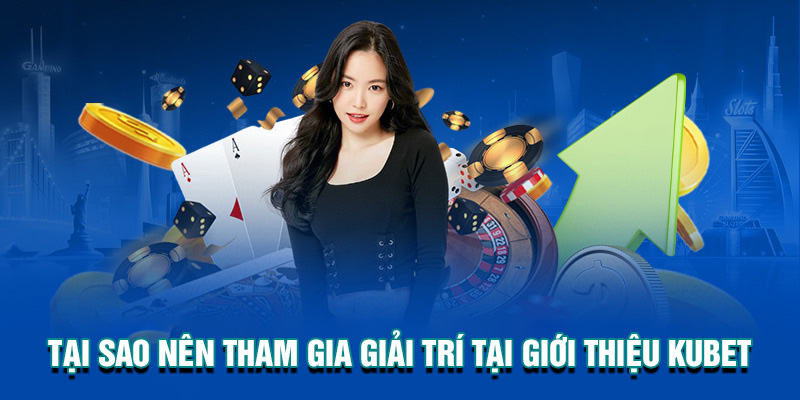 Tại sao nên tham gia giải trí giới thiệu KUBET